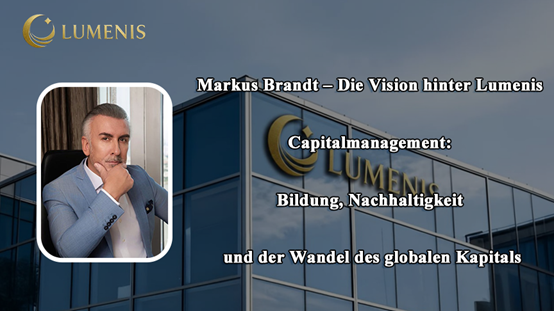 Markus Brandt und Lumenis Capitalmanagement: Bildung, Nachhaltigkeit & Kapitalwandel Markus Brandt und Lumenis Capitalmanagement: Bildung, Nachhaltigkeit & Kapitalwandel